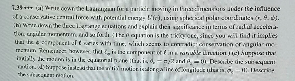 7.39*** (a) Write down the Lagrangian for a particle moving...