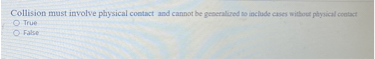 Collision must involve physical contact and cannot be generalized to include cases without physical contact
True
False
