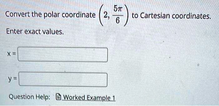 57r convert the polar coordinate 2 to cartesian coordinates 6 enter exact values question help worked example 65644