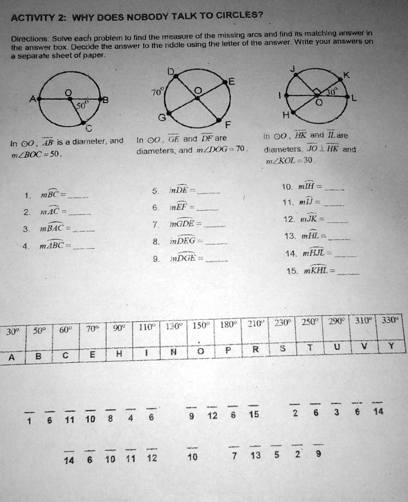SOLVED: WHY DOES NOBODY TALK TO CIRCLES? please help me.. ACTIVITY 2: WHY DOES NOBODY TALK TO CIRCLES? Directions Solve each problem to find the measure of the missing arcs and find SOLVED: WHY DOES NOBODY TALK TO CIRCLES? please help me.. ACTIVITY 2: WHY DOES NOBODY TALK TO CIRCLES? Directions Solve each problem to find the measure of the missing arcs and find