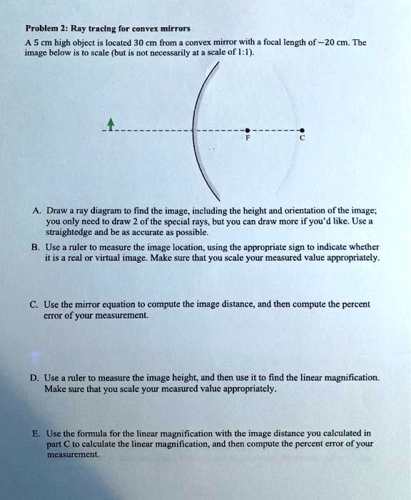problem 2 ray tracing for convex mirrors a 5 cm high object is located 30 cm from convex mimor with focal length of 20 cm the image below is t0 scale but is not necessarily at a scale of 11  22006