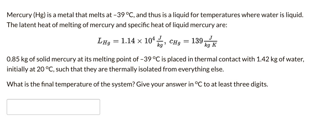 SOLVED: Mercury (Hg) is a metal that melts at -39 %C,and thus is a ...