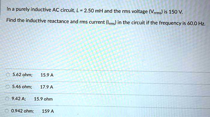 in a purelly inductive ac circuit l 250 mh and the rms voltage vrrms is ...