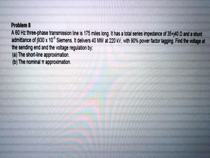 SOLVED: Problem 8: A 60 Hz three-phase transmission line is 175 miles ...