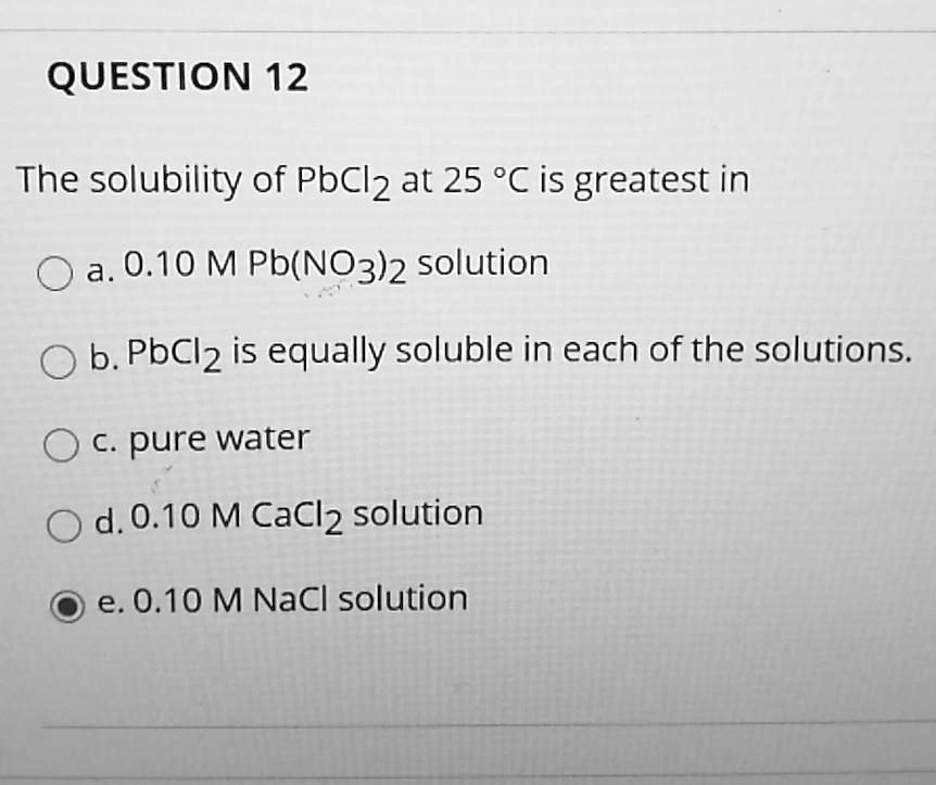 SOLVED: The Solubility Of PbCl2 At 25 Â°C Is Greatest In A. 0.10 M Pb ...