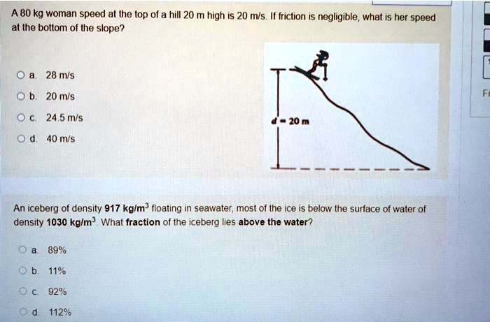 SOLVED: A 80 Kg Woman's Speed At The Top Of A Hill 20 M High Is 20 M/s ...