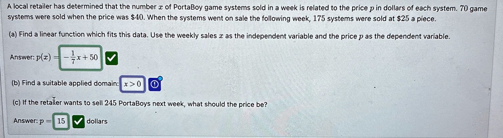 a local retailer has determined that the number x of portaboy game systems sold in a week is related to the price p in dollars of each system 70 game systems were sold when the price was 40  72262