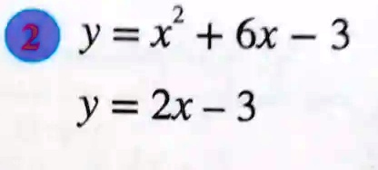 y = x^2 + 6x - 3
y = 2x - 3