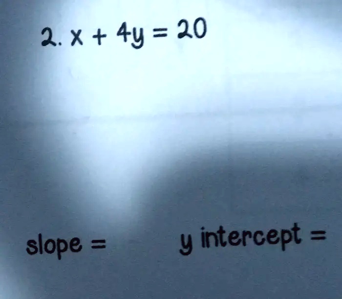 2. x + 4y = 20
slope =  y intercept =