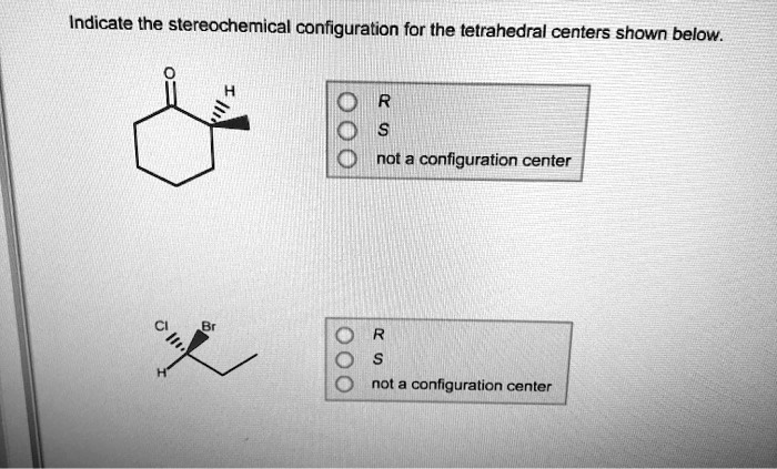 SOLVED: Indicate the stereochemical configuration for the tetrahedral