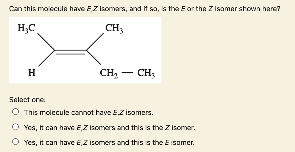 SOLVED:Can This Molecule Have E,Z Isomers, And If So, Is The E Or The Z ...