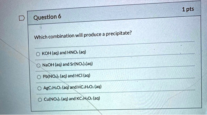 SOLVED: 1pts Question 6 Which combination will produce a precipitate