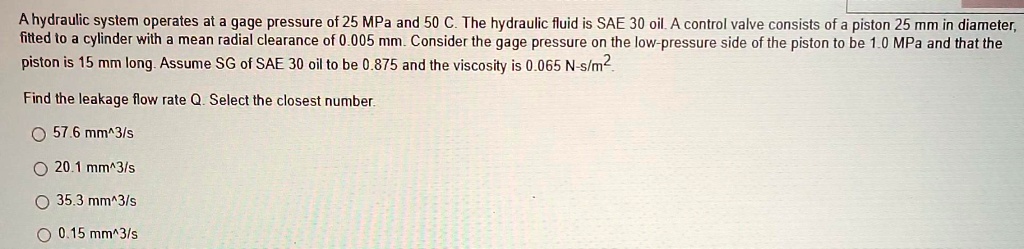 A hydraulic system operates at a gage pressure of 25 MPa and 50 C. The ...