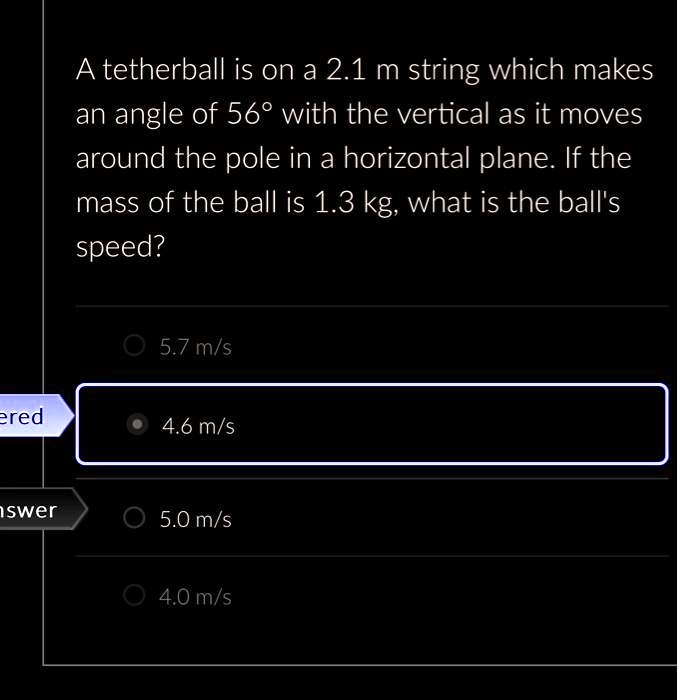 A tetherball is on a 2.1 m string which makes an angle of 56° with the