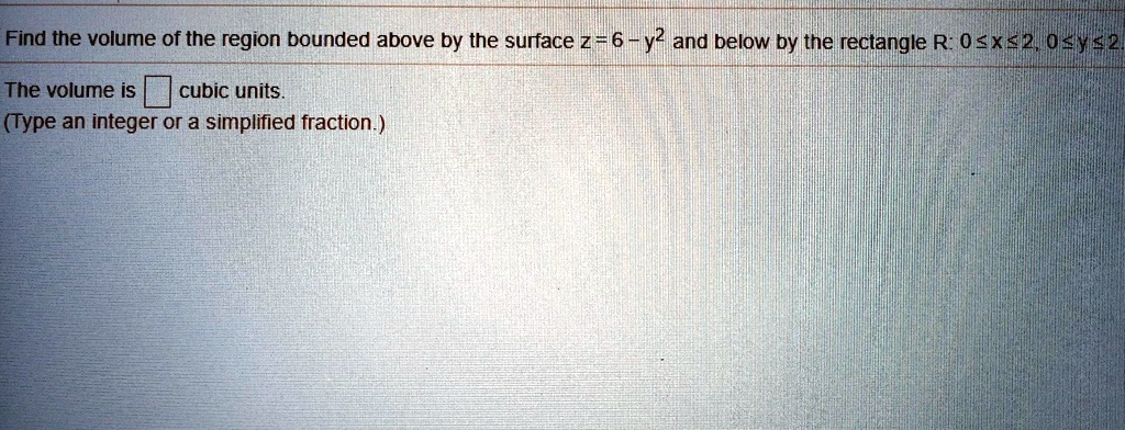 SOLVED: Find the volume of the region bounded above by the surface Z ...