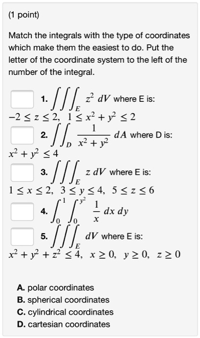 Coordinate System Letters SOLVED: Match the integrals with the type of coordinates which make ...