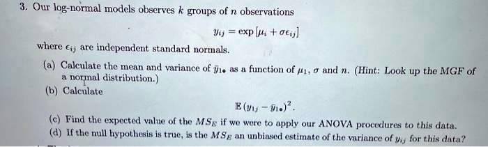 Solved Our Log Uormal Models Observes K Gtoups Of N Observations Exp J Oew Where A J Are Independent Standard Normals Calculate The Mean And Variance Of We As Function Of 41 Id N