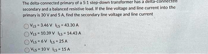 SOLVED: The delta-connected primary of a 5:1 step-down transformer has ...