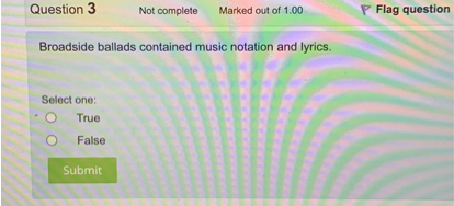 Broadside ballads contained music notation and lyrics.

Select one:
True
False