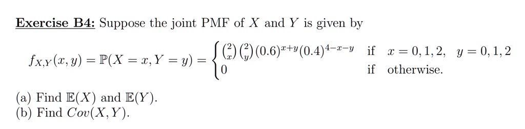 exercise b4 suppose the joint pmf of x and y is given by pxx yy 062 x 044 y if x012 and y012 if otherwise a find ex and ey b find covxy 00128