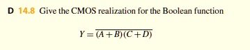 D 14.8 Give the CMOS realization for the Boolean function
Y = (A+B)(C+D)