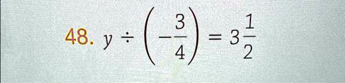 48. y ÷( -(3)/(4)) = 3(1)/(2)