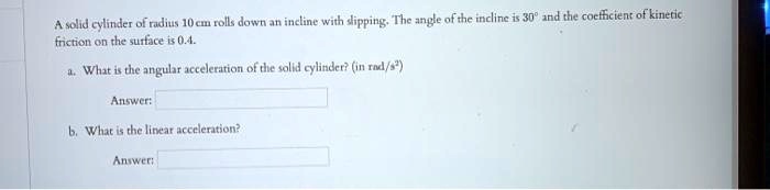 SOLVED: A solid cylinder of radius Icm rolls down an incline with ...