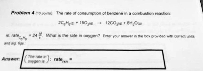 problem 4 10 points tne rate 0f consumduon 0l benzene in 3 combustion reacton 2cahaidi 1503191 12c03601 6r00 ratece 24 what is ihe rate in oxygen entct tour anstetin ne dor drovided muh cott 97863