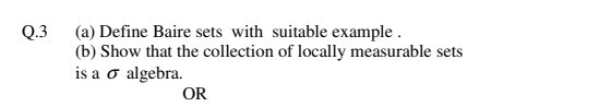Q.3 (a) Define Baire sets with suitable example . (b) Show...