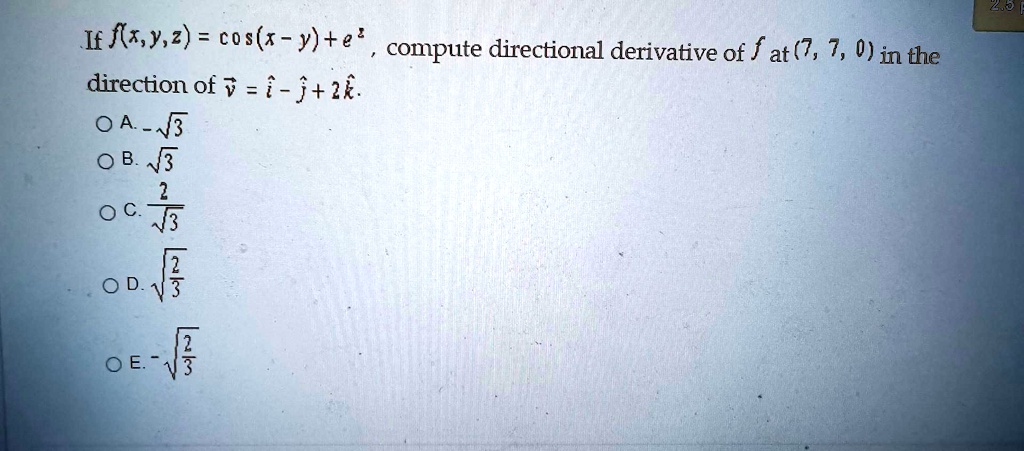 Solved 7 0 If Fx Y Z Cos R Y E Compute Directional Derivative Of F At 7 7 0 In The Direction Of V F J 2 0 A N3 43 15 0 D F V 0 E V