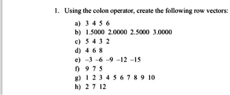 SOLVED Using the colon operator create the following row vectors