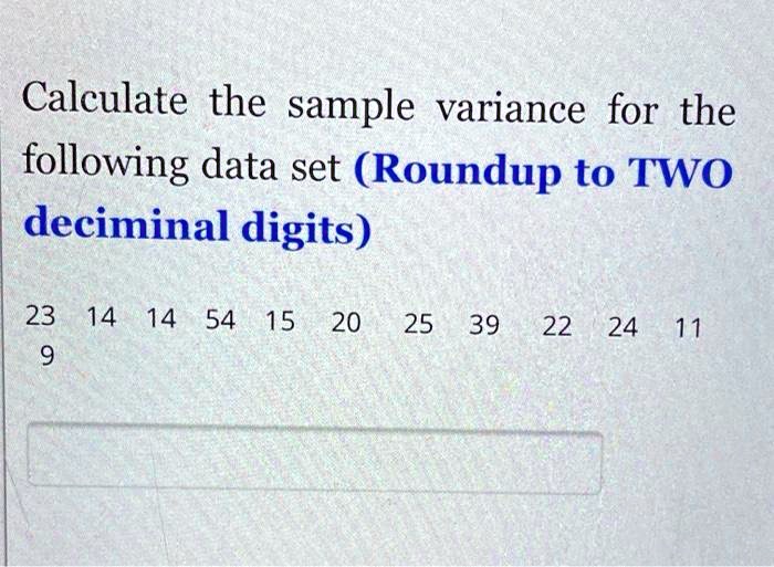 Calculate the sample variance for the following data set (Roundup to TWO deciminal digits)

23 14 14 54 15 20 25 39 22 24 11
9