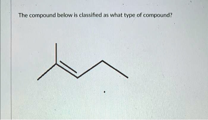 The Compound Below Is Classified As What Type Of Compound SOLVED: The compound below is classified as what type of compound?