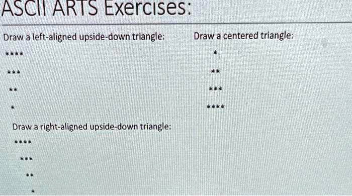 SOLVED: ASCII ARIS Exercises; Draw a left-aligned upside-down triangle ...