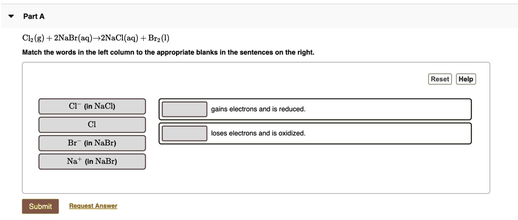 SOLVED: Part A Cl (g) + 2NaBr(aq)–+2NaCl(aq) + Brz (4) Match the words ...