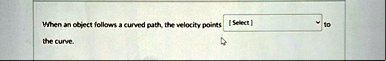 when an object follows a curved path the velocity points select to the curve 05597