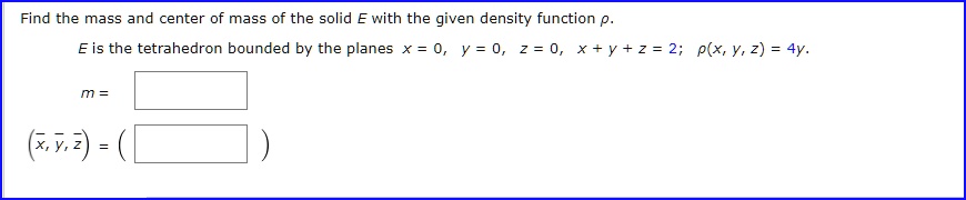 find the mass and center of mass of the solid e with the given density ...