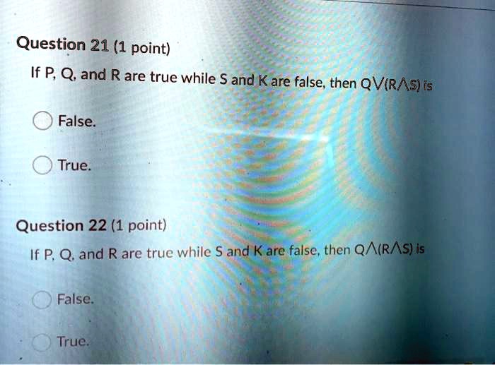 Solved Question 21 1 Point If P Q And Rare True While S And Kare False Then Qviras Is False True Question 22 1 Point If P Q And R Are True While S