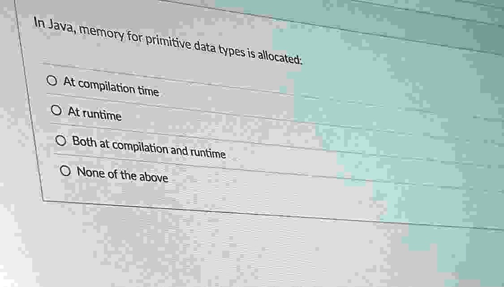 in java memory for primitive data types is allocated at compilation time at runtime both at compilation and runtime none of the above 27578
