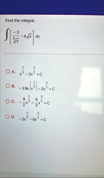 find the integral int left frac 3sqrt3x 4sqrtx right dx a xfrac23 2xfrac32 c b 3 ln xfrac13 2xfrac32 c c frac92xfrac23 frac83xfrac32 c d 2xfrac23 6xfrac32 c 84169