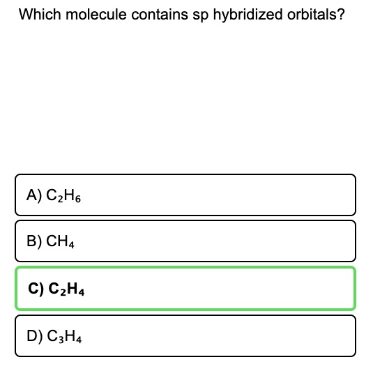 SOLVED Which molecule contains sp hybridized orbitals A C2H6 B