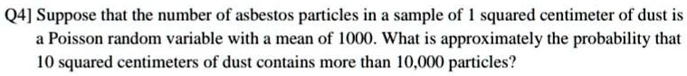 q4 suppose that the number of asbestos particles in a sample of 1 ...