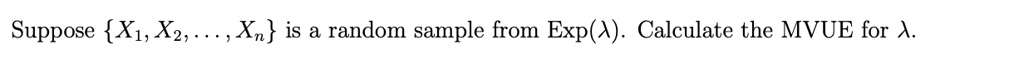 Suppose {X1, X2, ..., Xn} is a random sample from Exp(λ). Calculate the MVUE for λ.