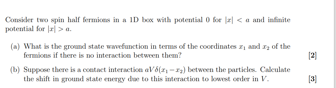 Consider two spin half fermions in a 1D box with potential 0 for |x| a ...