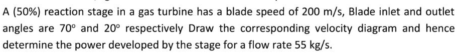 A (50%) reaction stage in a gas turbine has a blade speed of 200 m/s ...