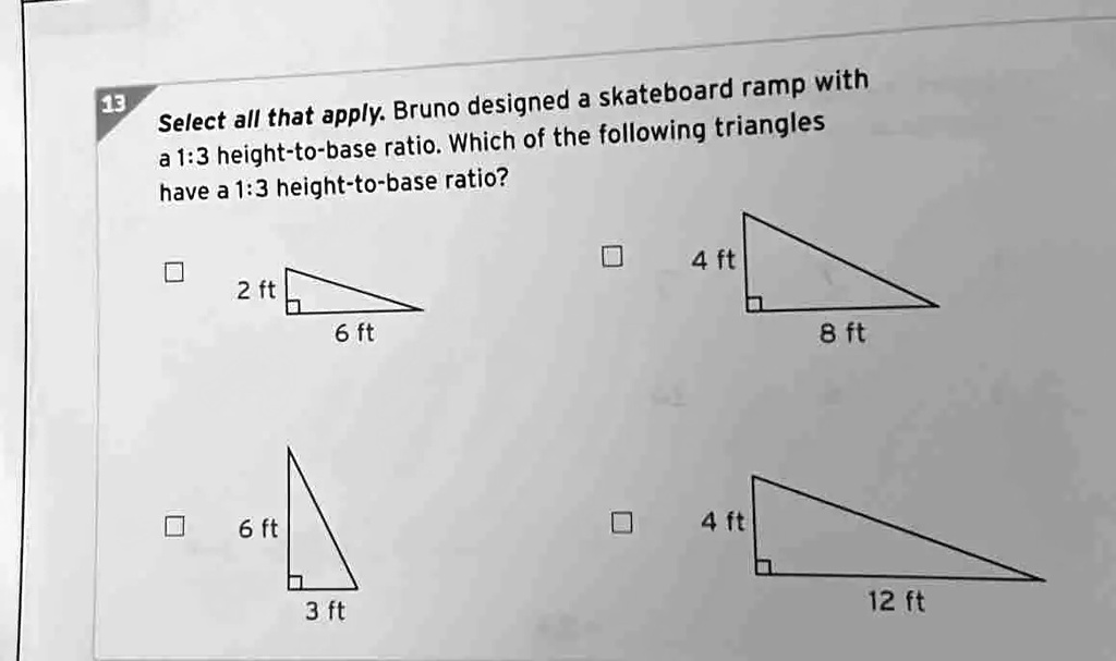 Triangles Ramp Math 13 Select all that apply. Bruno designed a skateboard ramp...