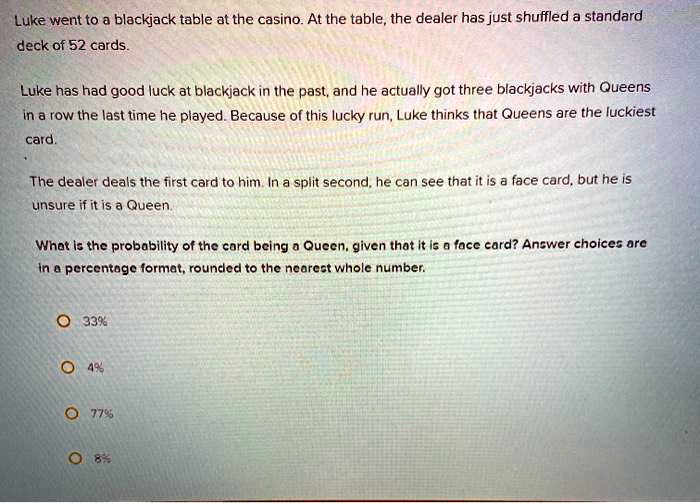 Luke went to the blackjack table at the casino. At the table, the