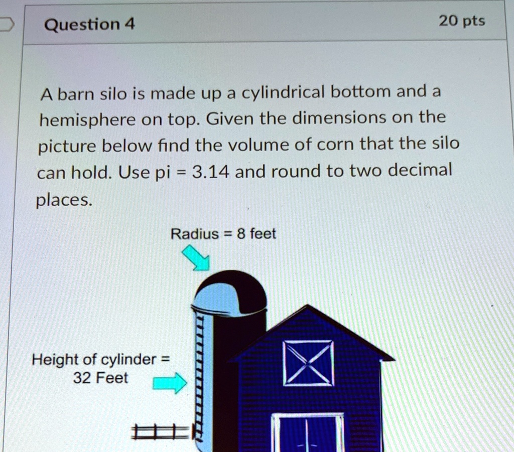 'Question 4 20 pts A barn silo is made up a cylindrical bottom and a hemisphere on top Given