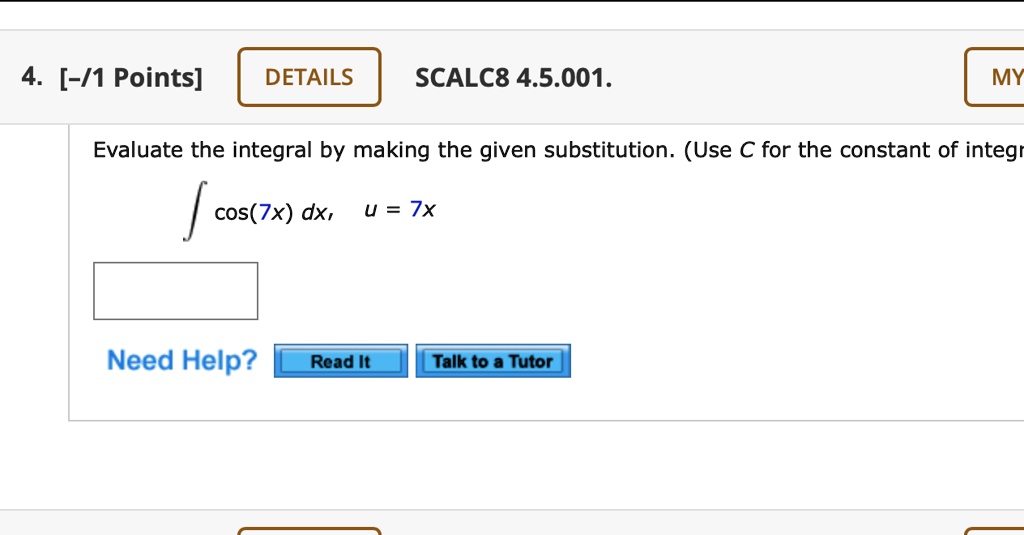 Evaluate the integral by making the given substitution. (Use C for the constant of integration)
? cos(7x) dx, u = 7x
