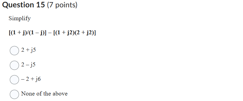 Simplify
[(1 + j)/(1 - j)] - [(1 + j2)(2 + j2)]
2 + j5
2 - j5
- 2 + j6
None of the above